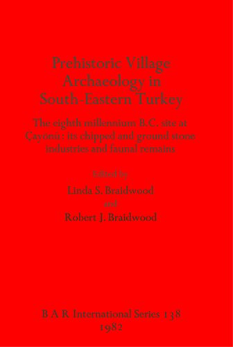 Prehistoric Village Archaeology in South-Eastern Turkey: The eighth millennium B.C. site at Çayönü: its chipped and ground stone industries and faunal remains