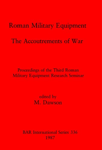Roman Military Equipment: The Accoutrements of War: Proceedings of the Third Roman Military Equipment Research Seminar