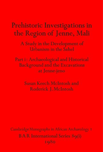 Prehistoric Investigations in the Region of Jenne, Mali, Parts i and ii: A Study in the Development of Urbanism in the Sahel; Part i: Archaeological and Historical Background and the Excavations at Jenne-jeno, Part ii: The Regional Survey and Conclusions