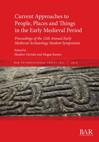 Current Approaches to People, Places and Things in the Early Medieval Period: Proceedings of the 12th Annual Early Medieval Archaeology Student Symposium