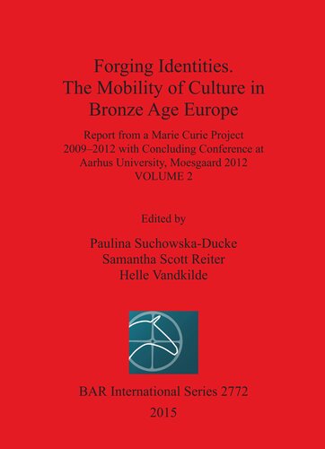 Forging Identities. The Mobility of Culture in Bronze Age Europe: Report from a Marie Curie Project 2009-2012 with Concluding Conference at Aarhus University, Moesgaard 2012: Volume 2