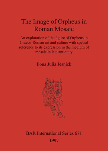 The Image of Orpheus in Roman Mosaic: An exploration of the figure of Orpheus in Graeco-Roman art and culture with special reference to its expression in the medium of mosaic in late antiquity