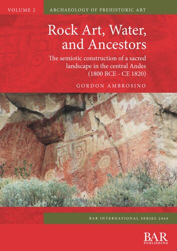 Rock Art, Water, and Ancestors: The semiotic construction of a sacred landscape in the central Andes (1800 BCE - CE 1820)