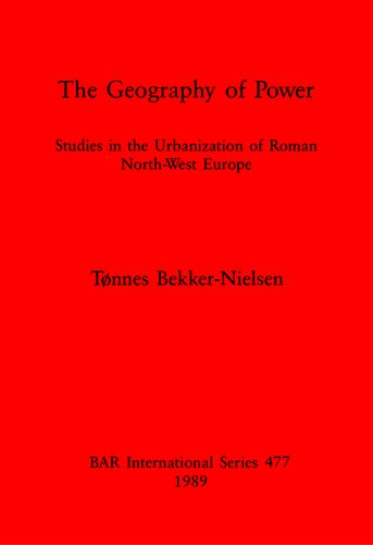 The Geography of Power: Studies in the Urbanization of Roman North-West Europe