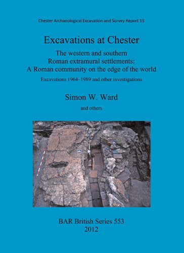 Excavations at Chester: The western and southern Roman extramural settlements: A Roman community on the edge of the world: Excavations 1964-1989 and other investigations