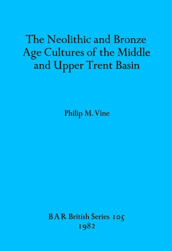 The Neolithic and Bronze Age Cultures of the Middle and Upper Trent Basin