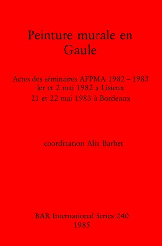 Peinture murale en Gaule: Actes des séminaires AFPMA 1982 -1983: 1er et 2 mai 1982 à Lisieux 21 et 22 mai 1983 à Bordeaux