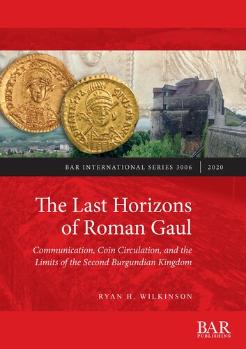 The Last Horizons of Roman Gaul: Communication, Coin Circulation, and the Limits of the Second Burgundian Kingdom: A prosopographical, numismatic, and ceramic synthesis (ca. 395-550 CE)