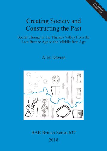 Creating Society and Constructing the Past: Social Change in the Thames Valley from the Late Bronze Age to the Middle Iron Age