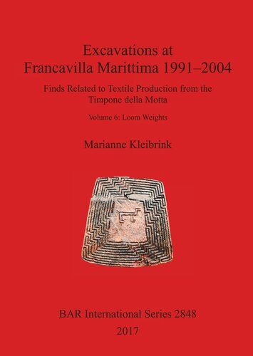 Excavations at Francavilla Marittima 1991–2004: Finds Related to Textile Production from the Timpone della Motta. Volume 6: Loom Weights