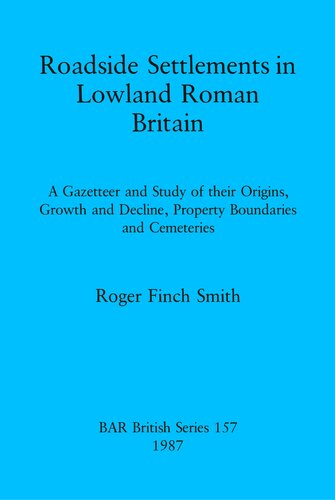 Roadside Settlements in Lowland Roman Britain: A Gazetteer and Study of their Origins, Growth and Decline, Property Boundaries and Cemeteries