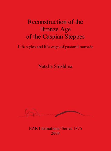 Reconstruction of the Bronze Age of the Caspian Steppes: Life styles and life ways of pastoral nomads