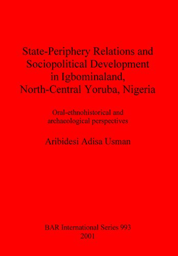 State-Periphery Relations and Sociopolitical Development in Igbominaland, North-Central Yoruba, Nigeria: Oral-ethnohistorical and archaeological perspectives