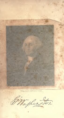 The Life of George Washington, Commander in Chief of the American Forces, During the War which Established the Independence of This Country, And the First President of the United States