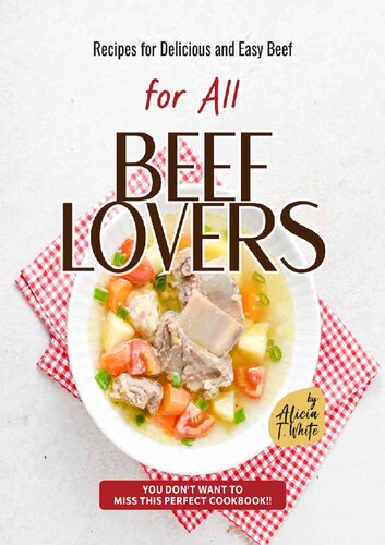 Recipes for Delicious and Easy Beef for All Beef Lovers: You Don't Want to Miss This Perfect Cookbook!!