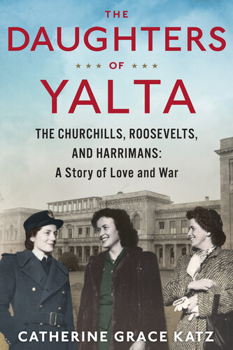 The Daughters of Yalta: The Churchills, Roosevelts, and Harrimans: a Story of Family, Love, and War