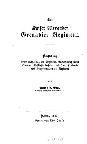 Stiftung des Regiments und Geschichte des Ersten und Zweiten Ostpreußischen Grenadier-Bataillons und des Leib-Grenadier-Bataillons