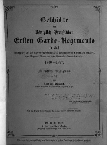 Geschichte des öniglich Preußischen Ersten Garde-Regiments zu Fuß zurückgeführt auf die Abstammung  des Regiments vom 1. Bataillon Leibgarde, dem Regiment Garde und dem Grenadier-Garde-Bataillon 1740-1857