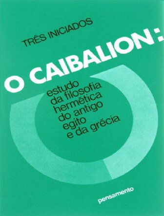 O Caibalion: estudo da filosofia hermética do Antigo Egito e da Grécia