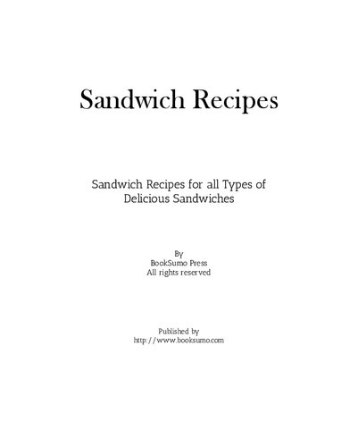 Sandwich Recipes: Unique Recipes for all Types of Delicious Sandwiches