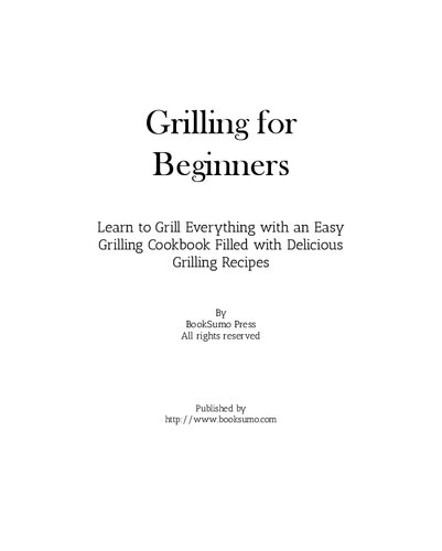 Grilling for Beginners: Learn to Grill Everything with an Easy Summer Cookbook Filled with Delicious Outdoor Recipes