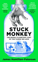 Stuck Monkey: How the Things We Love Are Killing the Environment