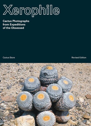 Xerophile, Revised Edition : Cactus Photographs from Expeditions of the Obsessed