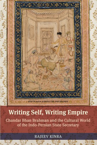 Writing Self, Writing Empire: Chandar Bhan Brahman and the Cultural World of the Indo-Persian State Secretary