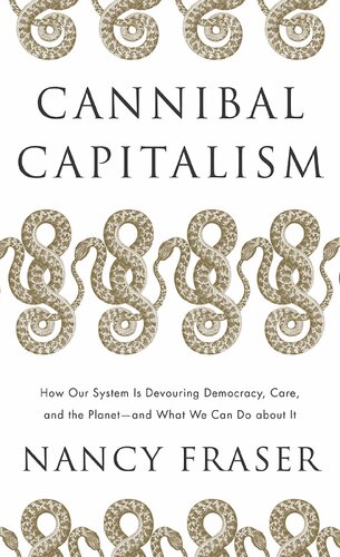 Cannibal Capitalism: How our System is Devouring Democracy, Care, and the Planetand What We Can Do About It