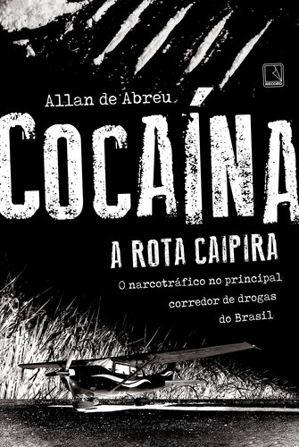 Cocaína – a rota caipira: o narcotráfico no principal corredor de drogas do Brasil