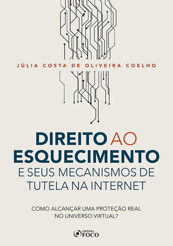 Direito ao esquecimento e seus mecanismos de tutela na internet: como alcançar a proteção real no universo virtual