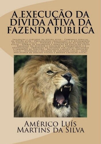 A execução da dívida ativa da Fazenda Pública: Inscrição e Certidão da Dívida Ativa, Execução Fiscal, Embargos à Execução Fiscal, Ação Anulatória de Débitos ... Medida Cautelar Fiscal