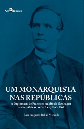 Um Monarquista nas Repúblicas: A diplomacia de Francisco Adolfo de Varnhagen nas Repúblicas do Pacífico 1863-1867