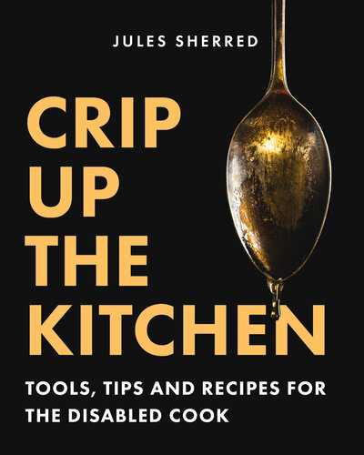 Crip Up the Kitchen: Tools, Tips, and Recipes for the Disabled Cook
