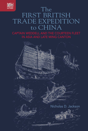 The First British Trade Expedition to China: Captain Weddell and the Courteen Fleet in Asia and Late Ming Canton