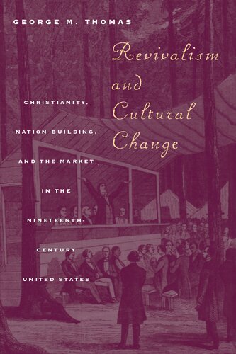 Revivalism and Cultural Change: Christianity, Nation Building, and the Market in the Nineteenth-Century United States