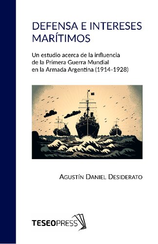 Defensa e intereses marítimos. Un estudio acerca de la influencia de la Primera Guerra Mundial en la Armada Argentina (1914-1928)
