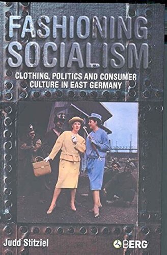 Fashioning Socialism: Clothing, Politics and Consumer Culture in East Germany