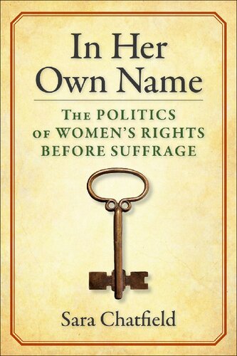 In Her Own Name: The Politics of Women’s Rights Before Suffrage