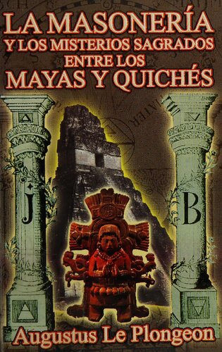 La Masoneria y los Misterios Sagrados entre los Mayas y Quiches