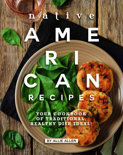 Native American Recipes: Your Cookbook of Traditional, Healthy Dish Ideas