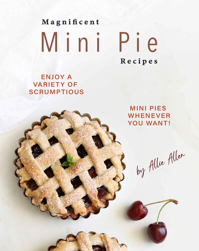 Magnificent Mini Pie Recipes: Enjoy A Variety of Scrumptious Mini Pies Whenever You Want