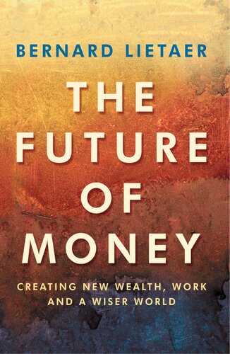 The Future Of Money: Creating New Wealth, Work and a Wiser World