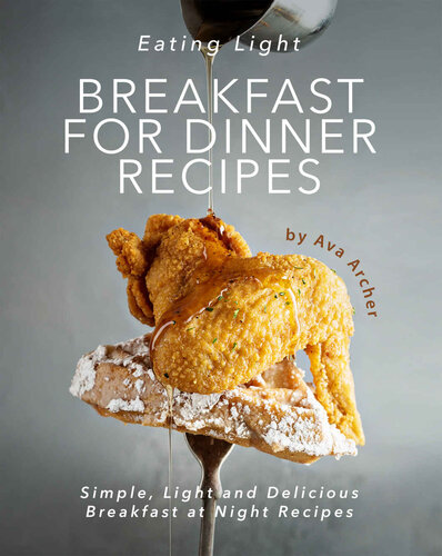 Eating Light - Breakfast for Dinner Recipes: Simple, Light and Delicious Breakfast at Night Recipes