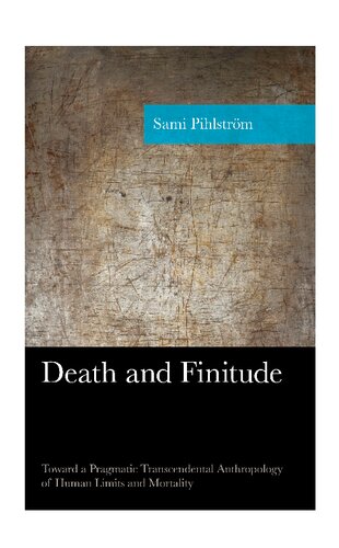 Death and Finitude: Toward a Pragmatic Transcendental Anthropology of Human Limits and Mortality (American Philosophy Series)