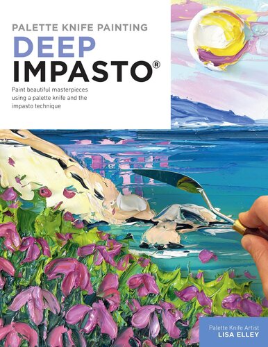Palette Knife Painting: Deep Impasto: Paint beautiful masterpieces using a palette knife and the impasto technique (Paint with Me)