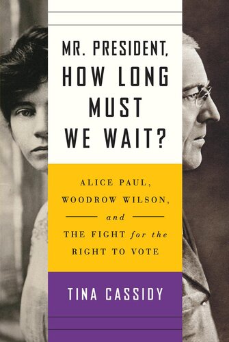 Mr. President, How Long Must We Wait?: Alice Paul, Woodrow Wilson, and the Fight for the Right to Vote