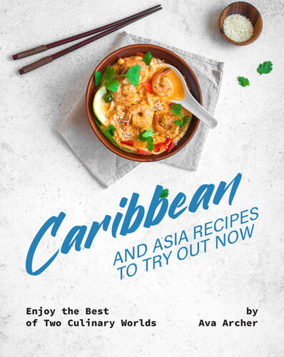 Caribbean And Asia Recipes to Try Out Now: Enjoy the Best of Two Culinary Worlds