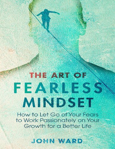 The Art of Fearless Mindset: How to Let Go of Your Fears to Work Passionately on Your Growth for a Better Life