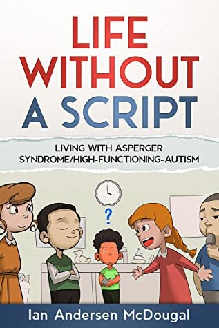 Life without a Script: Living with Asperger’s Syndrome/High-Functioning Autism